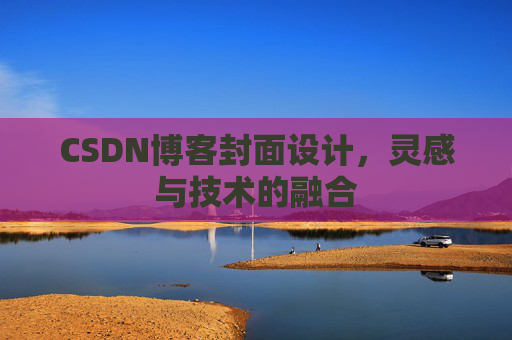 CSDN博客封面设计,灵感与技术的融合 CSDN博客封面设计,灵感与技术的融合